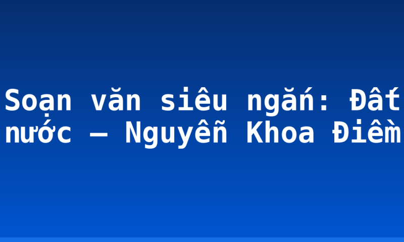 Soạn văn siêu ngắn: Đất nước – Nguyễn Khoa Điềm
