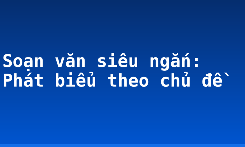 Soạn văn siêu ngắn: Phát biểu theo chủ đề