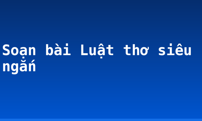 Soạn bài Luật thơ siêu ngắn