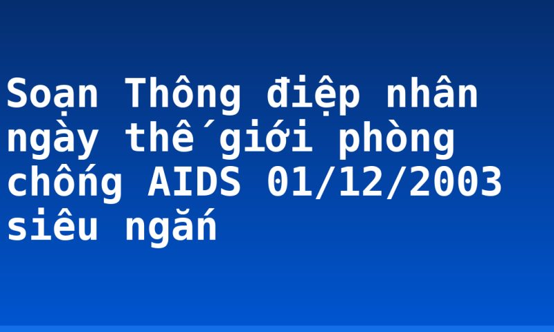 Soạn Thông điệp nhân ngày thế giới phòng chống AIDS 01/12/2003 siêu ngắn