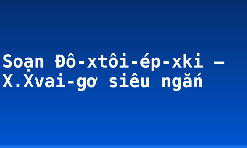 Soạn Đô-xtôi-ép-xki – X.Xvai-gơ siêu ngắn