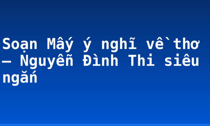 Soạn Mấy ý nghĩ về thơ – Nguyễn Đình Thi siêu ngắn