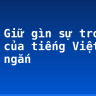 Soạn Giữ gìn sự trong sáng của tiếng Việt siêu ngắn