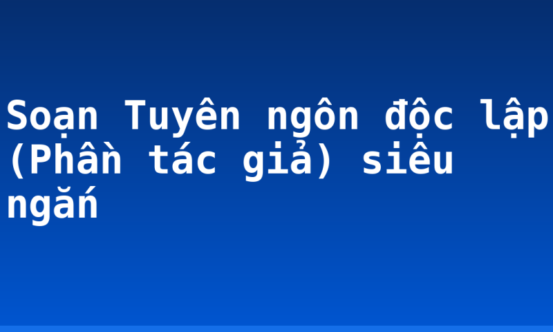 Soạn Tuyên ngôn độc lập (Phần tác giả) siêu ngắn
