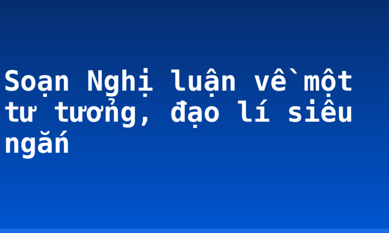 Soạn Nghị luận về một tư tưởng, đạo lí siêu ngắn