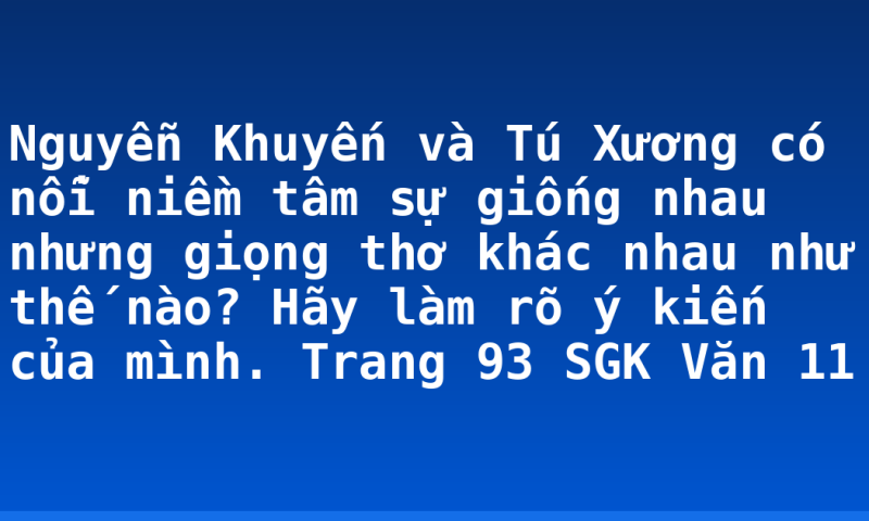 Nguyễn Khuyến và Tú Xương có nỗi niềm tâm sự giống nhau nhưng giọng thơ khác nhau như thế nào? Hãy làm rõ ý kiến của mình. Trang 93 SGK Văn 11