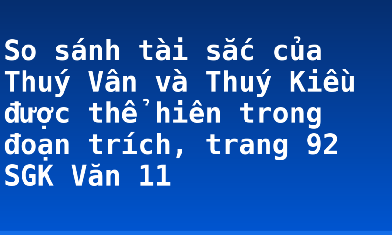 So sánh tài sắc của Thuý Vân và Thuý Kiều được thể hiên trong đoạn trích, trang 92 SGK Văn 11