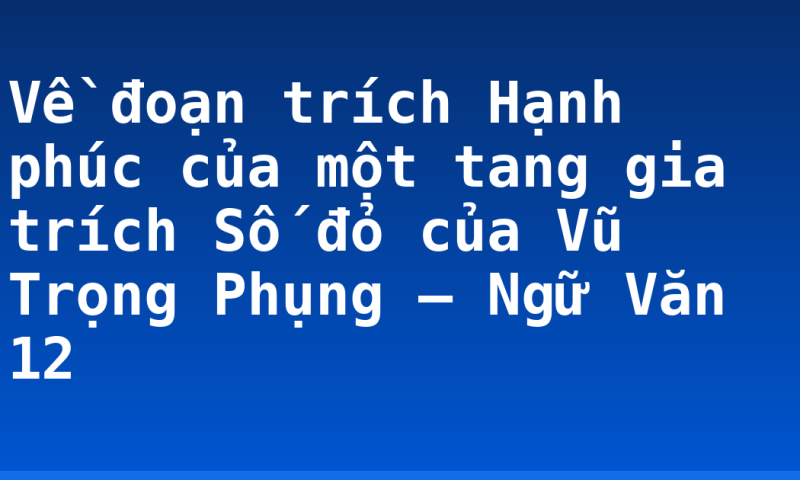 Về đoạn trích Hạnh phúc của một tang gia trích Số đỏ của Vũ Trọng Phụng – Ngữ Văn 12