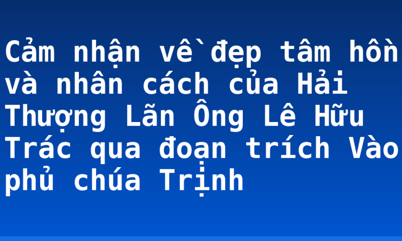 Cảm nhận về đẹp tâm hồn và nhân cách của Hải Thượng Lãn Ông Lê Hữu Trác qua đoạn trích Vào phủ chúa Trịnh