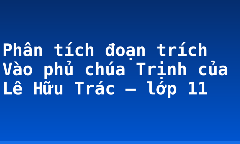 Phân tích đoạn trích Vào phủ chúa Trịnh của Lê Hữu Trác – lớp 11
