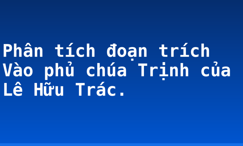 Phân tích đoạn trích Vào phủ chúa Trịnh của Lê Hữu Trác.