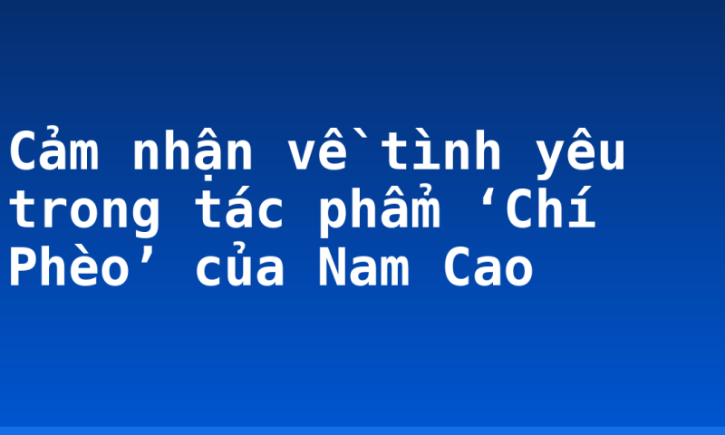 Cảm nhận về tình yêu trong tác phẩm ‘Chí Phèo’ của Nam Cao