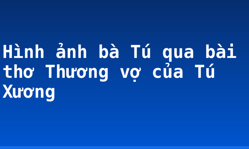 Hình ảnh bà Tú qua bài thơ Thương vợ của Tú Xương