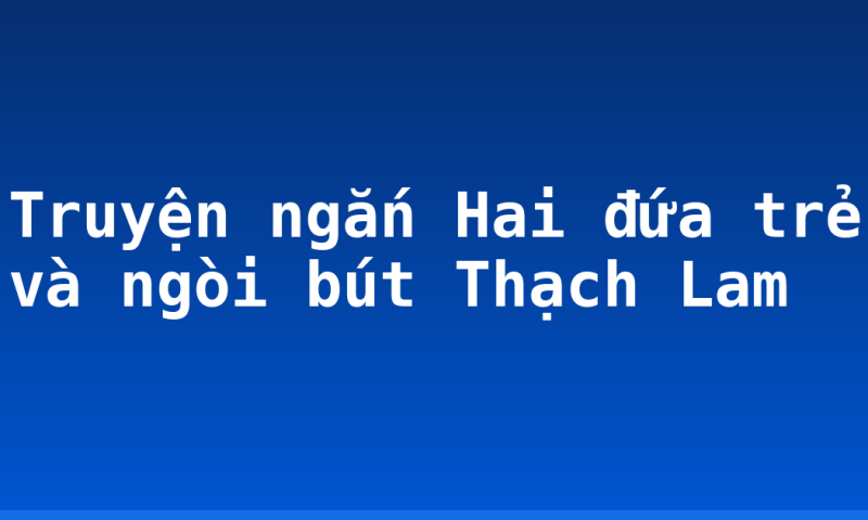 Truyện ngắn Hai đứa trẻ và ngòi bút Thạch Lam