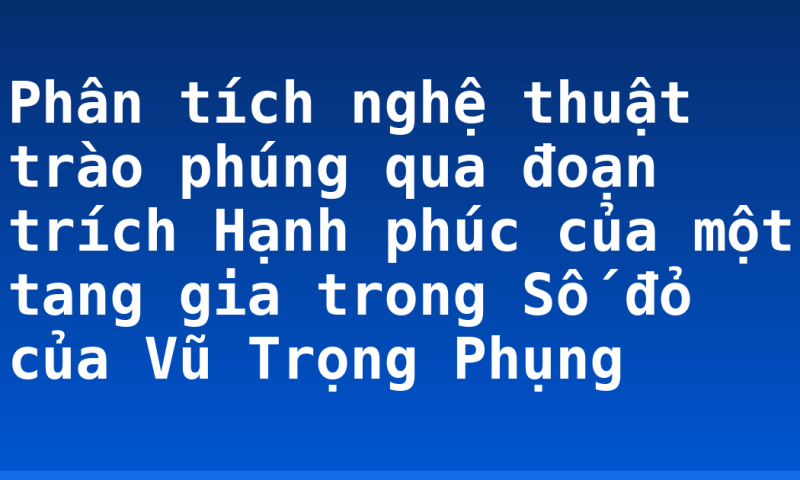 Phân tích nghệ thuật trào phúng qua đoạn trích Hạnh phúc của một tang gia trong Số đỏ của Vũ Trọng Phụng