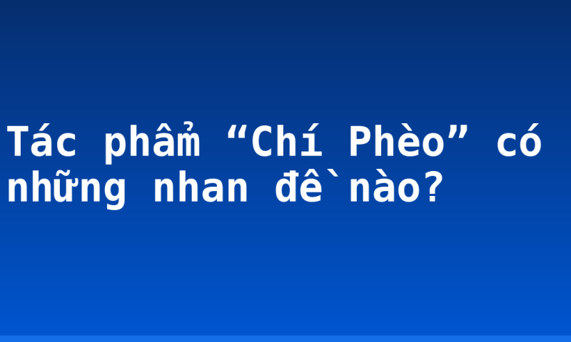 Tác phẩm “Chí Phèo” có những nhan đề nào?