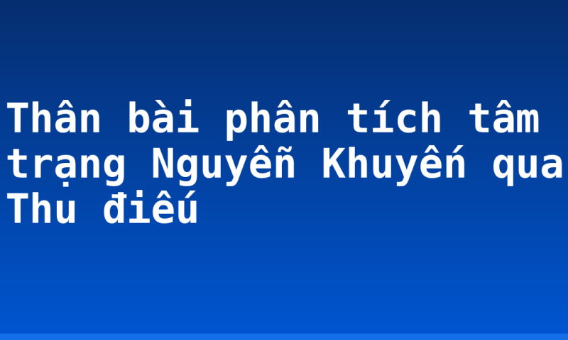 Thân bài phân tích tâm trạng Nguyễn Khuyến qua Thu điếu