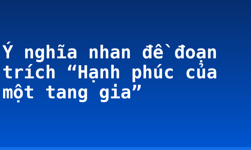 Ý nghĩa nhan đề đoạn trích “Hạnh phúc của một tang gia”