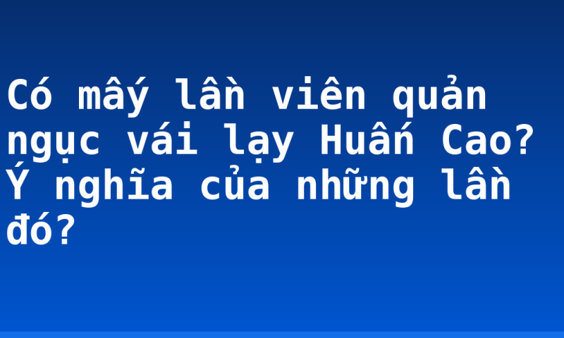 Có mấy lần viên quản ngục vái lạy Huấn Cao? Ý nghĩa của những lần đó?