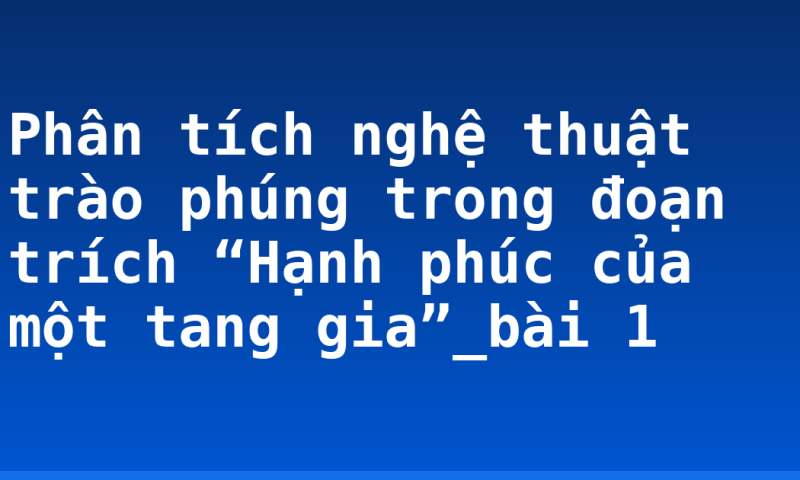 Phân tích nghệ thuật trào phúng trong đoạn trích “Hạnh phúc của một tang gia”_bài 1