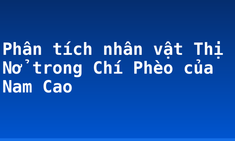 Phân tích nhân vật Thị Nở trong Chí Phèo của Nam Cao