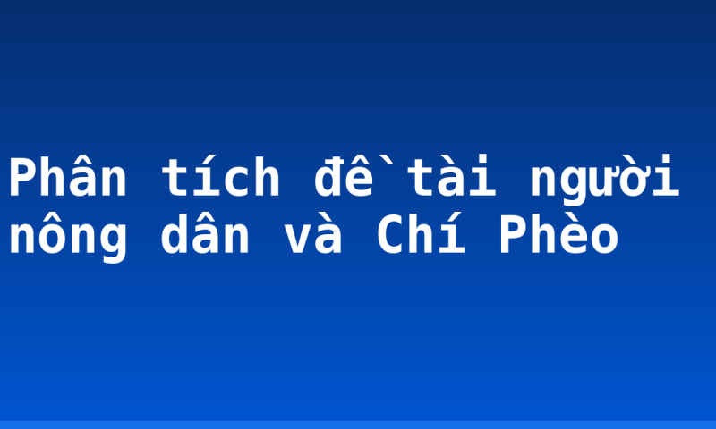 Phân tích đề tài người nông dân và Chí Phèo