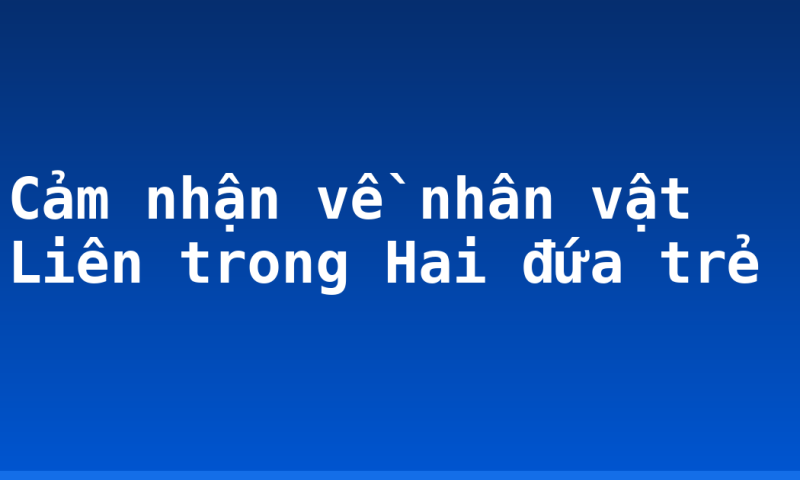 Cảm nhận về nhân vật Liên trong Hai đứa trẻ