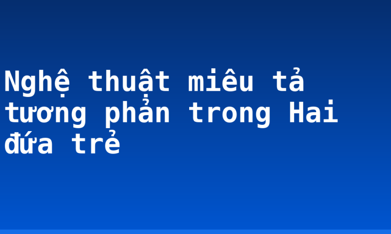 Nghệ thuật miêu tả tương phản trong Hai đứa trẻ