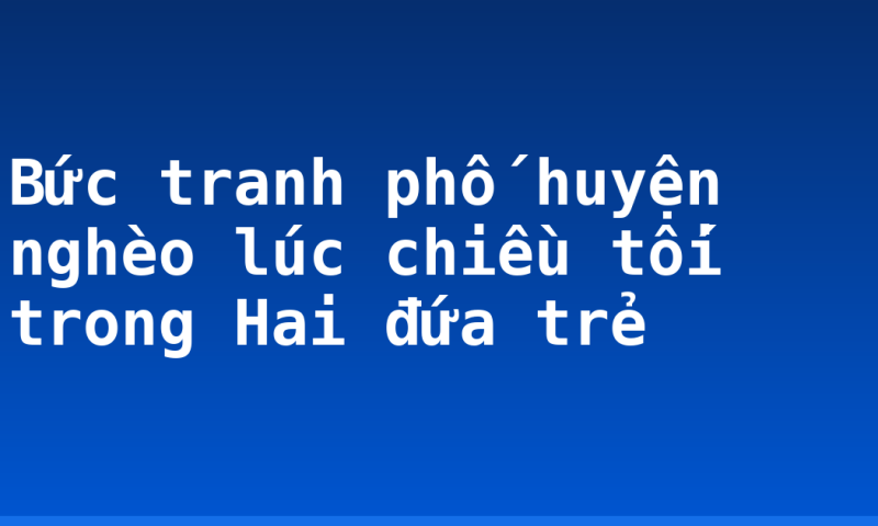 Bức tranh phố huyện nghèo lúc chiều tối trong Hai đứa trẻ