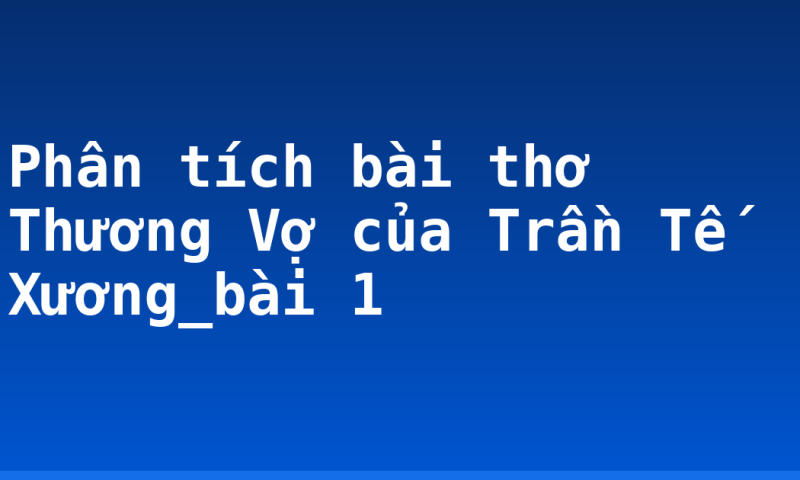 Phân tích bài thơ Thương Vợ của Trần Tế Xương_bài 1
