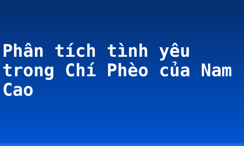 Phân tích tình yêu trong Chí Phèo của Nam Cao