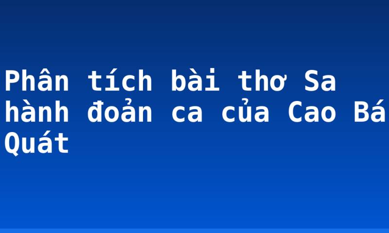 Phân tích bài thơ Sa hành đoản ca của Cao Bá Quát