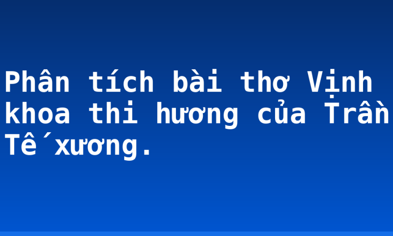 Phân tích bài thơ Vịnh khoa thi hương của Trần Tế xương.