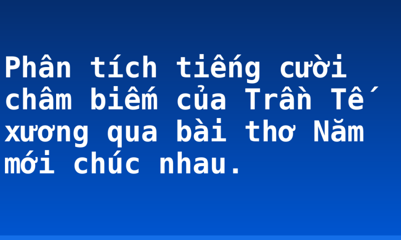 Phân tích tiếng cười châm biếm của Trần Tế xương qua bài thơ Năm mới chúc nhau.