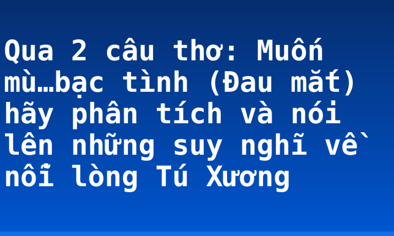 Qua 2 câu thơ: Muốn mù…bạc tình (Đau mắt) hãy phân tích và nói lên những suy nghĩ về nỗi lòng Tú Xương