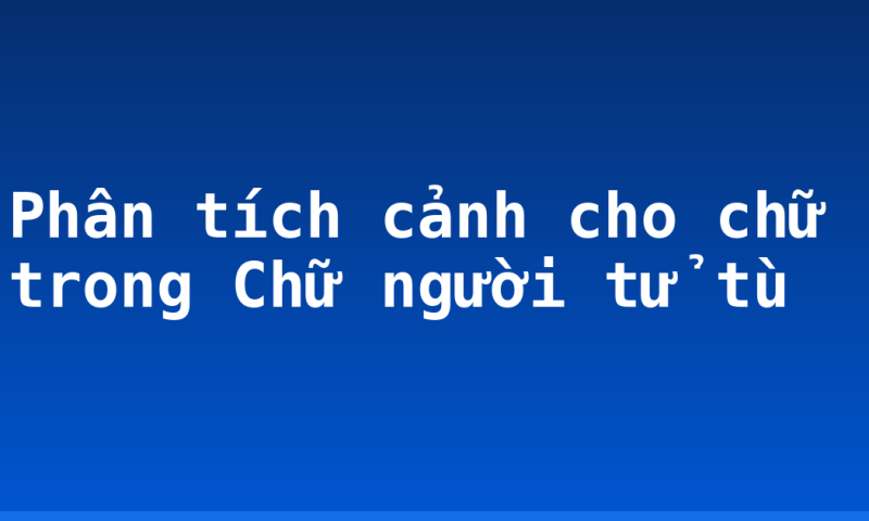 Phân tích cảnh cho chữ trong Chữ người tử tù