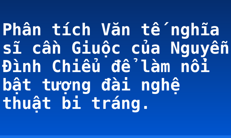 Phân tích Văn tế nghĩa sĩ cần Giuộc của Nguyễn Đình Chiểu để làm nổi bật tượng đài nghệ thuật bi tráng.