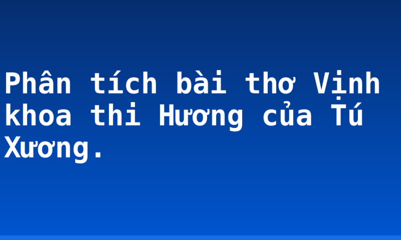 Phân tích bài thơ Vịnh khoa thi Hương của Tú Xương.