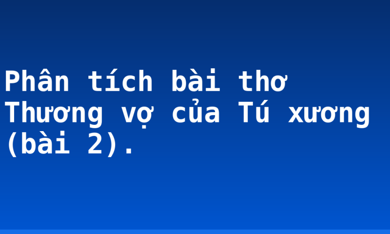 Phân tích bài thơ Thương vợ của Tú xương (bài 2).