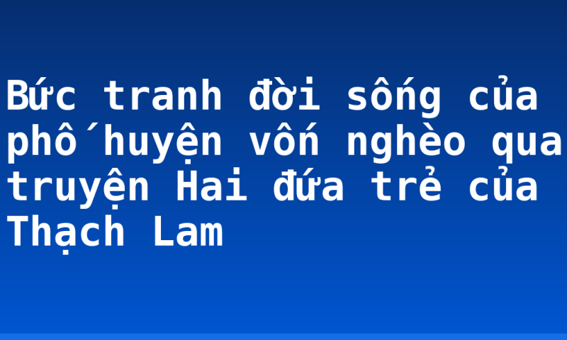 Bức tranh đời sống của phố huyện vốn nghèo qua truyện Hai đứa trẻ của Thạch Lam