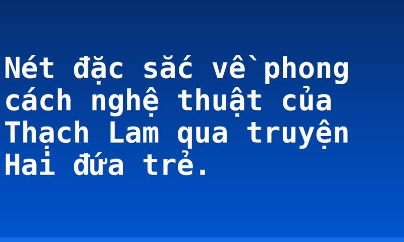 Nét đặc sắc về phong cách nghệ thuật của Thạch Lam qua truyện Hai đứa trẻ.
