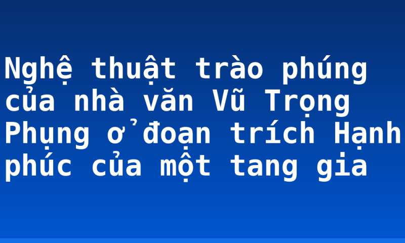 Nghệ thuật trào phúng của nhà văn Vũ Trọng Phụng ở đoạn trích Hạnh phúc của một tang gia