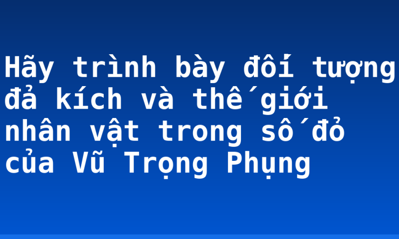 Hãy trình bày đối tượng đả kích và thế giới nhân vật trong số đỏ của Vũ Trọng Phụng