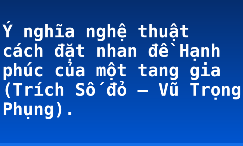 Ý nghĩa nghệ thuật cách đặt nhan đề Hạnh phúc của một tang gia (Trích Số đỏ – Vũ Trọng Phụng).