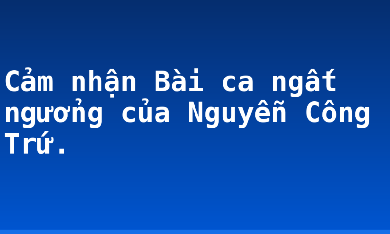 Cảm nhận Bài ca ngất ngưởng của Nguyễn Công Trứ.