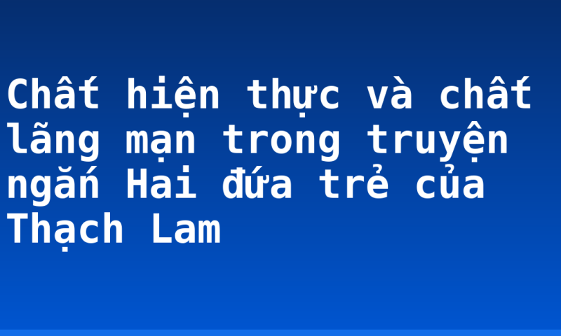 Chất hiện thực và chất lãng mạn trong truyện ngắn Hai đứa trẻ của Thạch Lam