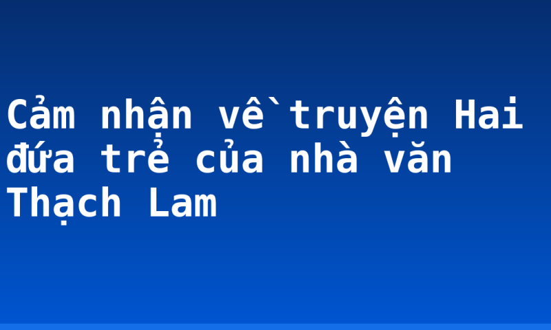 Cảm nhận về truyện Hai đứa trẻ của nhà văn Thạch Lam