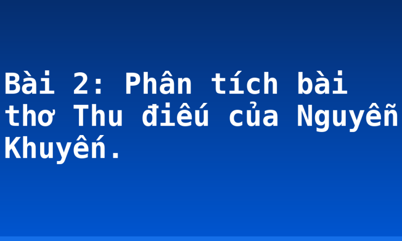 Bài 2: Phân tích bài thơ Thu điếu của Nguyễn Khuyến.