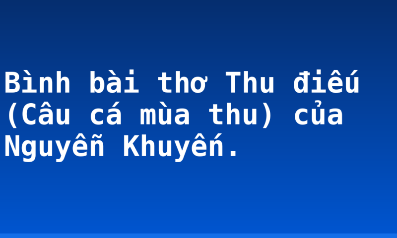Bình bài thơ Thu điếu (Câu cá mùa thu) của Nguyễn Khuyến.