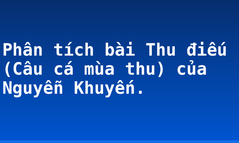 Phân tích bài Thu điếu (Câu cá mùa thu) của Nguyễn Khuyến.